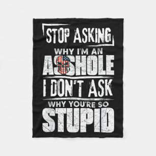 Stop Asking Why I'm An Hole I Don't Ask You Stud  Fleece Blanket