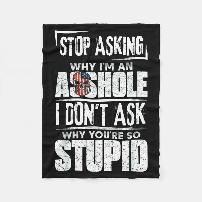 Stop Asking Why I'm An Hole I Don't Ask You Stud  Fleece Blanket (Front)