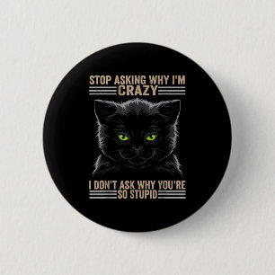 Stop Asking Why Im Crazy Cat 6 Cm Round Badge