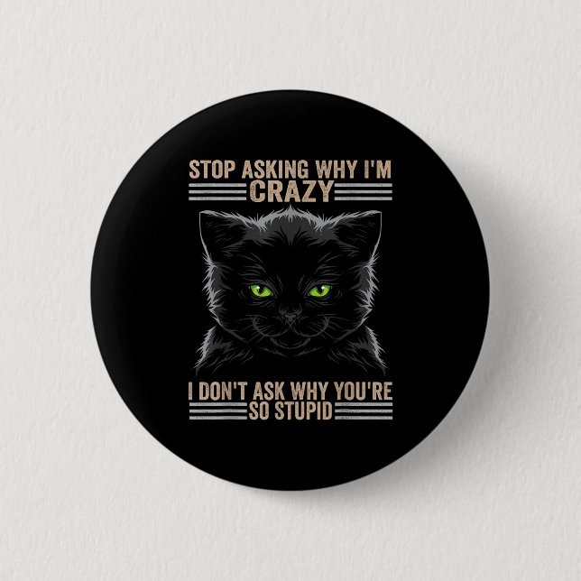 Stop Asking Why Im Crazy Cat  6 Cm Round Badge (Front)