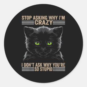 Stop Asking Why Im Crazy Cat  Classic Round Sticker