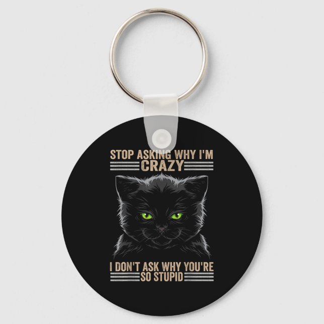 Stop Asking Why Im Crazy Cat  Key Ring (Front)