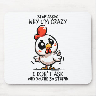 Stop Asking Why I'm Crazy Cute Chicken Sarcastic H Mouse Mat