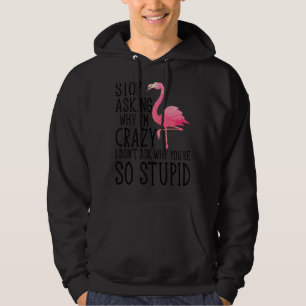 Stop Asking Why I'm Crazy Flamingo Stupid Pink Wo Hoodie