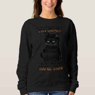 Stop Asking Why I'm Crazy I Don't Ask Funny Black  Sweatshirt