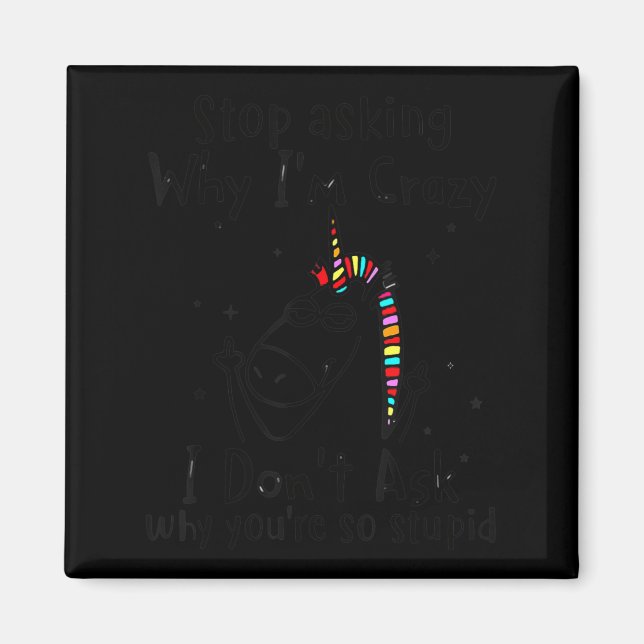 Stop asking why i'm crazy i don't ask unicorn  magnet (Front)