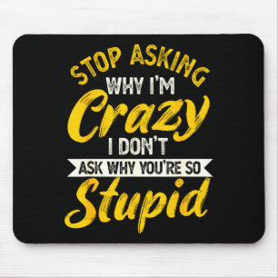 Stop Asking Why I'm Crazy I Don't Ask Why You're S Mouse Mat