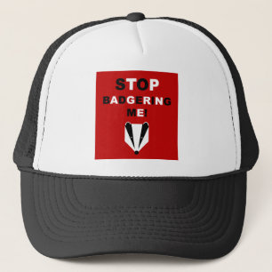 STOP BADGERING ME (badger) Trucker Hat