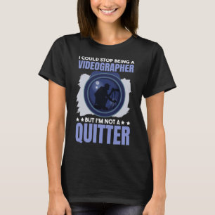 Stop Being A Videographer But I M Not A Quitter Vi T-Shirt