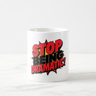 Stop Being Dramatic! Coffee Mug