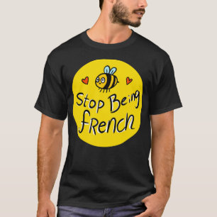Stop Being French. Cute Bee. T-Shirt