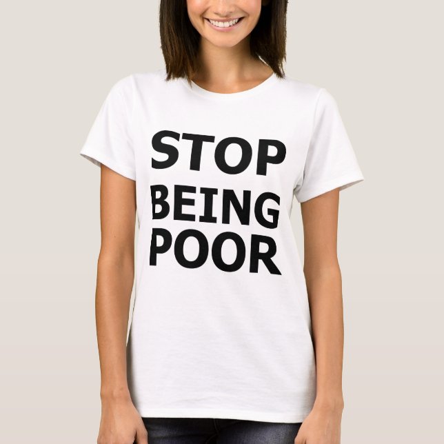 Stop Being Poor T-Shirt (Front)
