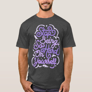 Stop Being So Hard On Yoursby Tobe Fonseca T-Shirt