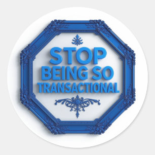 Stop Being So Transactional Classic Round Sticker