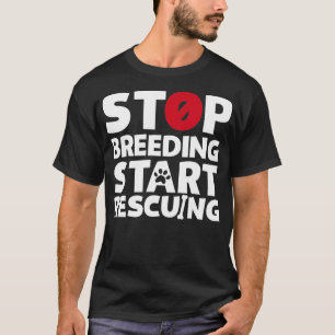 Stop Breeding Start Rescuing for Dog or Cat Lovers T-Shirt