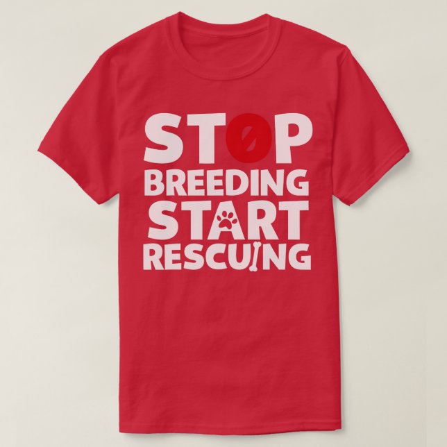 Stop Breeding Start Rescuing for Dog or Cat Lovers T-Shirt (Design Front)