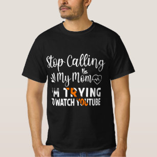 Stop Calling My Mum I’m Trying To Watch YouTube T-Shirt