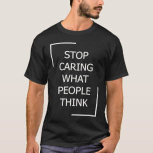 Stop Caring What People Think with White Colour  1 T-Shirt