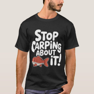 Stop Carping About It! Funny Carp Fish Pun T-Shirt
