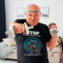 Stop Clicking That! IT Security Funny T-Shirt