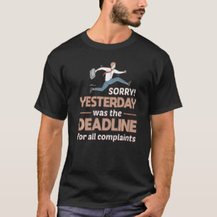 Stop Complaining Office Yesterday was the Deadline T-Shirt