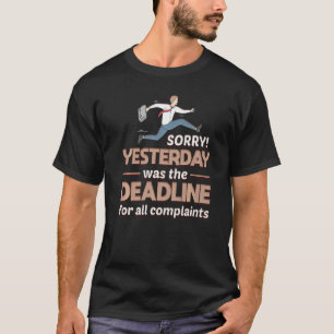 Stop Complaining Office Yesterday was the Deadline T-Shirt
