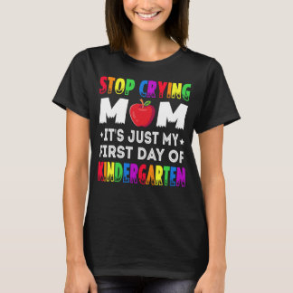 Stop Crying Mom It s Just My First Day Of Kinderga T-Shirt