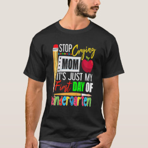 Stop Crying Mom It's Just My First Day Of Kinderga T-Shirt