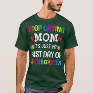 Stop Crying Mom Its Just My First Day Of Kindergar T-Shirt