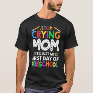 Stop Crying Mom It's Just My First Day Of Preschoo T-Shirt