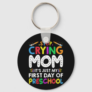 Stop Crying Mom Its Just My first Day of Preschool Key Ring