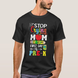 Stop Crying Mum It s My First Day Of Pre K Back To T-Shirt