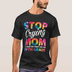 Stop Crying Mum It's Just My First Day Of 5th Grad T-Shirt