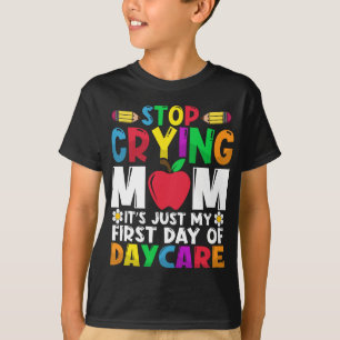 Stop Crying Mum It's Just My First Day Of Daycare T-Shirt