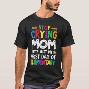 Stop Crying Mum It's Just My First Day Of Elementa T-Shirt