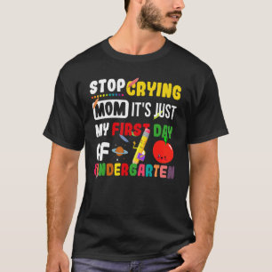Stop crying Mum It's just my first day of Kinderga T-Shirt