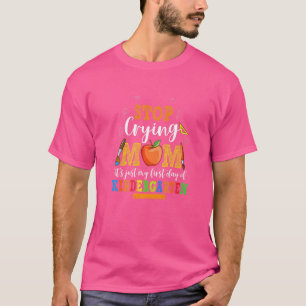 Stop Crying Mum It's Just My First Day Of Kinderga T-Shirt