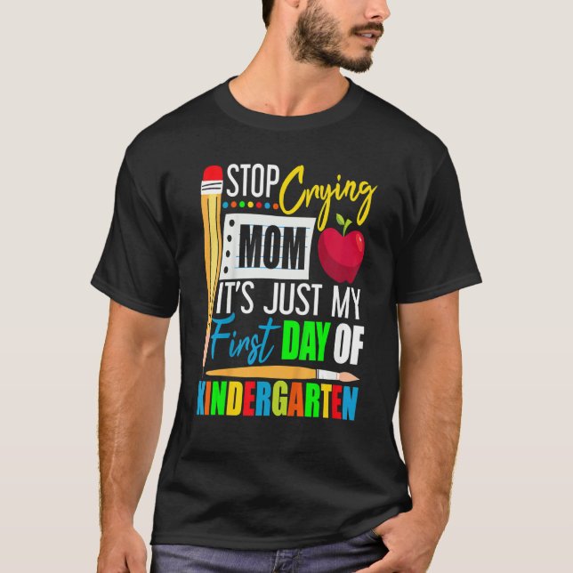 Stop Crying Mum It's Just My First Day Of Kinderga T-Shirt (Front)