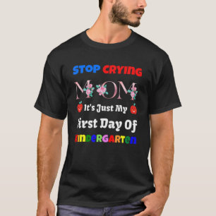 Stop Crying Mum It's Just My First Day Of Kinderga T-Shirt
