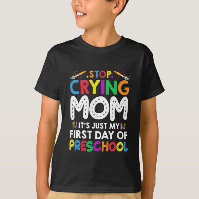 Stop Crying Mum Its Just My first Day of Preschool T-Shirt (Front)