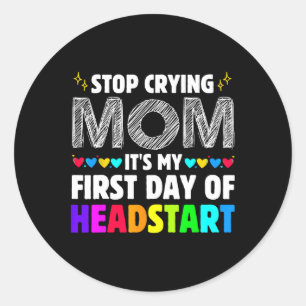 Stop Crying Mum It's My 1st Day Of Headstart Back  Classic Round Sticker
