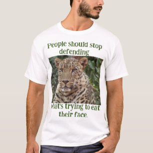 Stop defending the leopard who is eating your face T-Shirt
