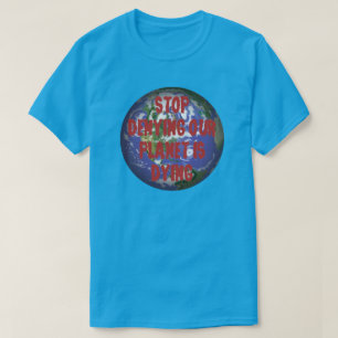 STOP DENYING OUR PLANET IS DYING T-Shirt