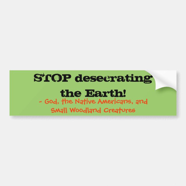 "Stop Desecrating the Earth" Bumper Sticker (Front)