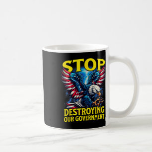 Stop Destroying Our Government Anti-trump  Coffee Mug
