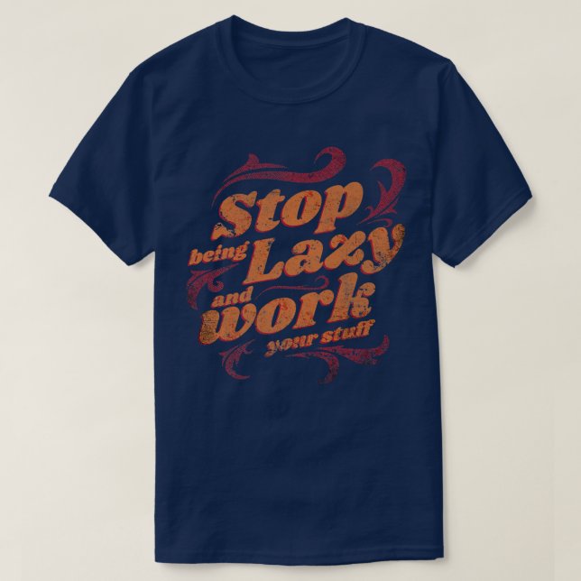 Stop Doing Lazy Work Work Better Sarcastic Motivat T-Shirt (Design Front)