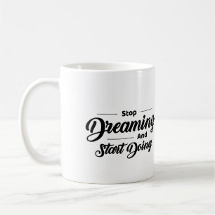 Stop Dreaming And Start Doing Ceramic Mug
