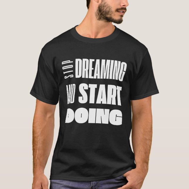Stop Dreaming and Start doing motivational T-Shirt (Front)