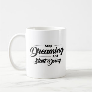 Stop dreaming start doing coffee mug