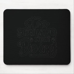 Stop Dreaming Start Doing  Mouse Mat